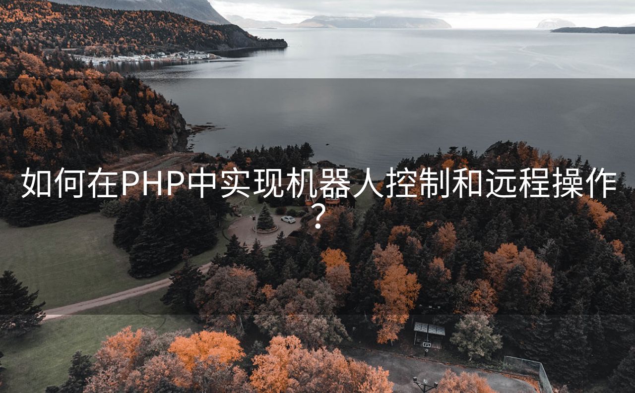 如何在PHP中实现机器人控制和远程操作?