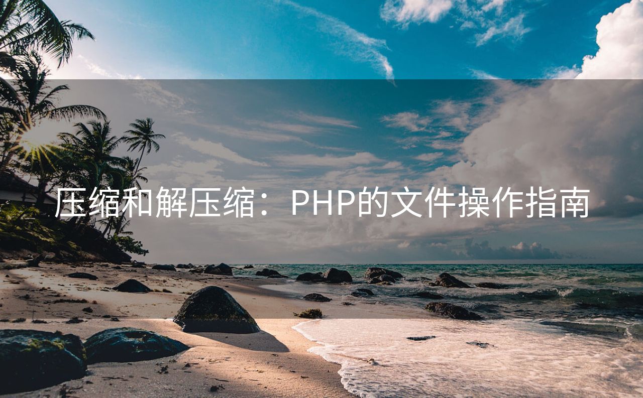 压缩和解压缩：PHP的文件操作指南