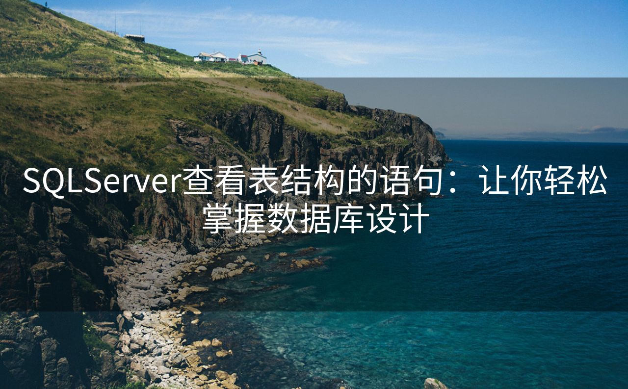 SQLServer查看表结构的语句:让你轻松掌握数据库设计