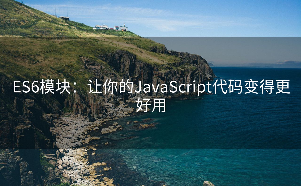 ES6模块:让你的JavaScript代码变得更好用