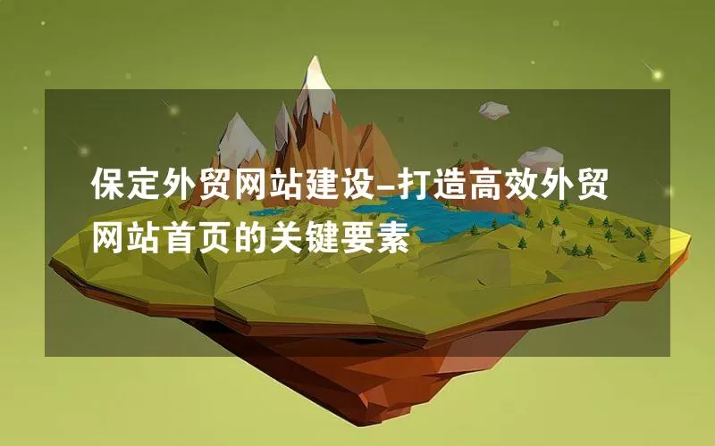保定外贸网站建设-打造高效外贸网站首页的关键要素