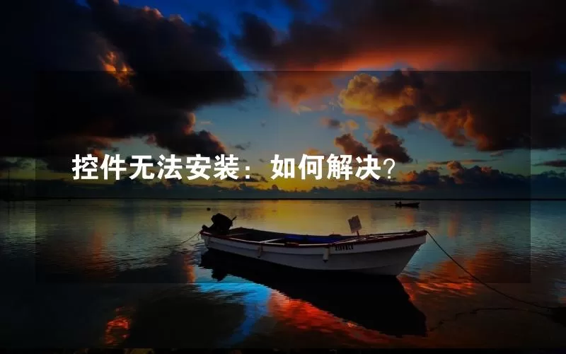 控件无法安装：如何解决？