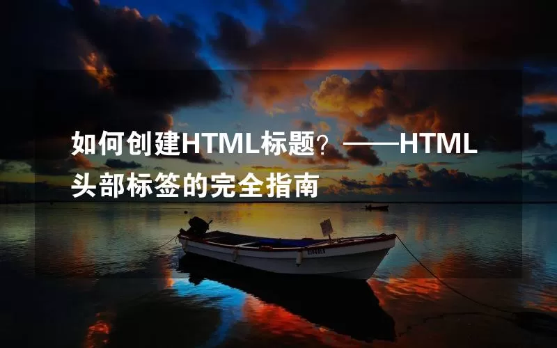 如何创建HTML标题？——HTML头部标签的完全指南