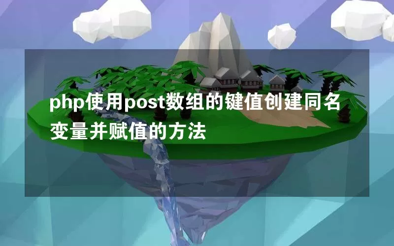 php使用post数组的键值创建同名变量并赋值的方法