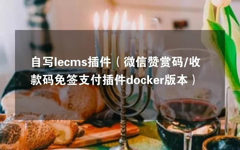 自写lecms插件（微信赞赏码/收款码免签支付插件docker版本）