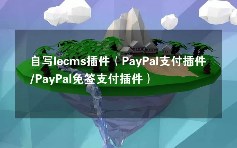 自写lecms插件（PayPal支付插件/PayPal免签支付插件）
